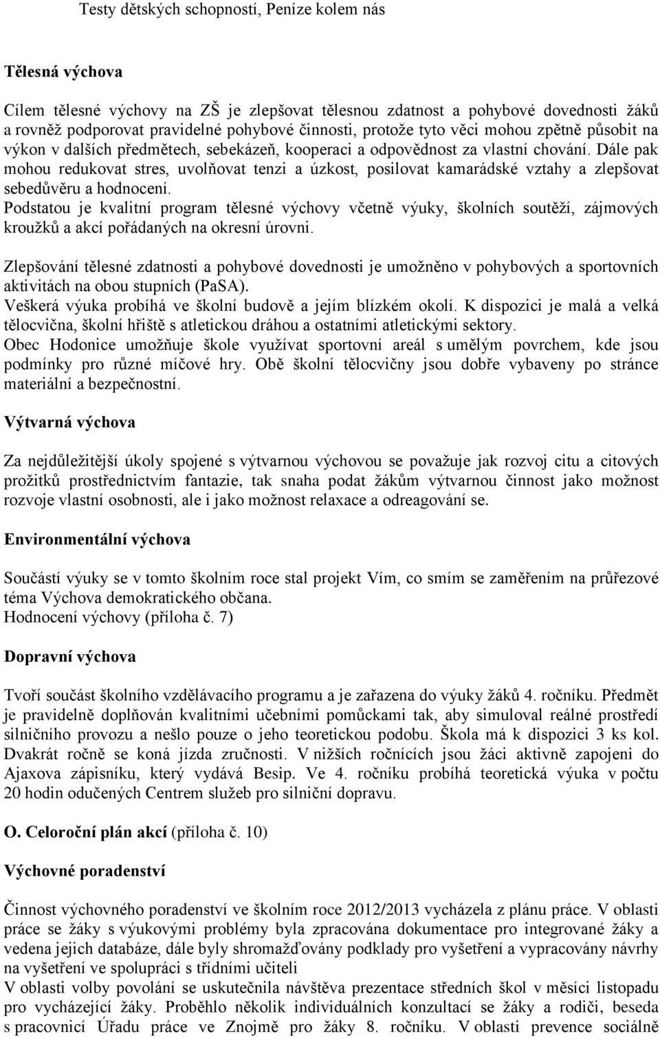 Dále pak mohou redukovat stres, uvolňovat tenzi a úzkost, posilovat kamarádské vztahy a zlepšovat sebedůvěru a hodnocení.