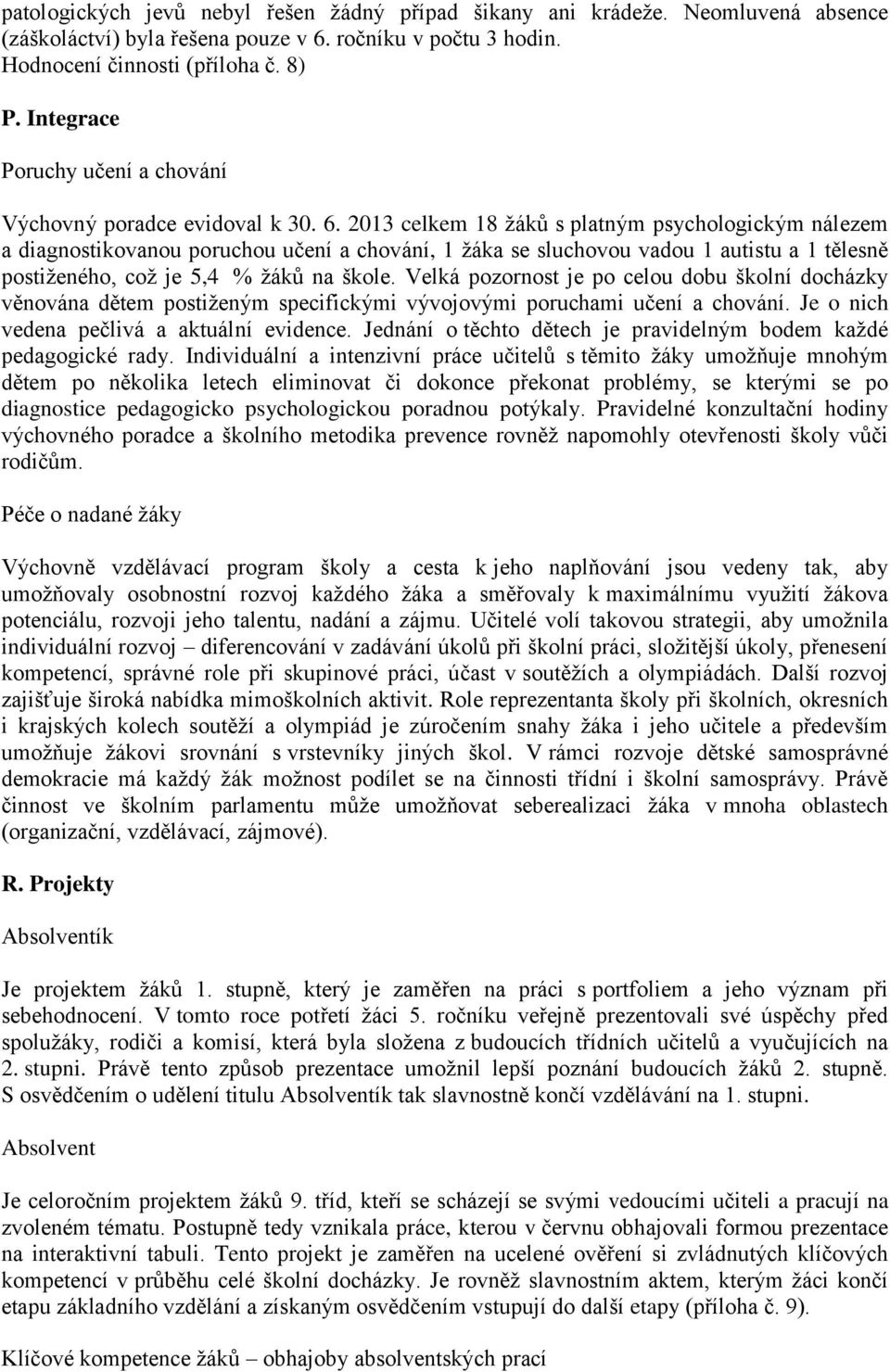 2013 celkem 18 žáků s platným psychologickým nálezem a diagnostikovanou poruchou učení a chování, 1 žáka se sluchovou vadou 1 autistu a 1 tělesně postiženého, což je 5,4 % žáků na škole.