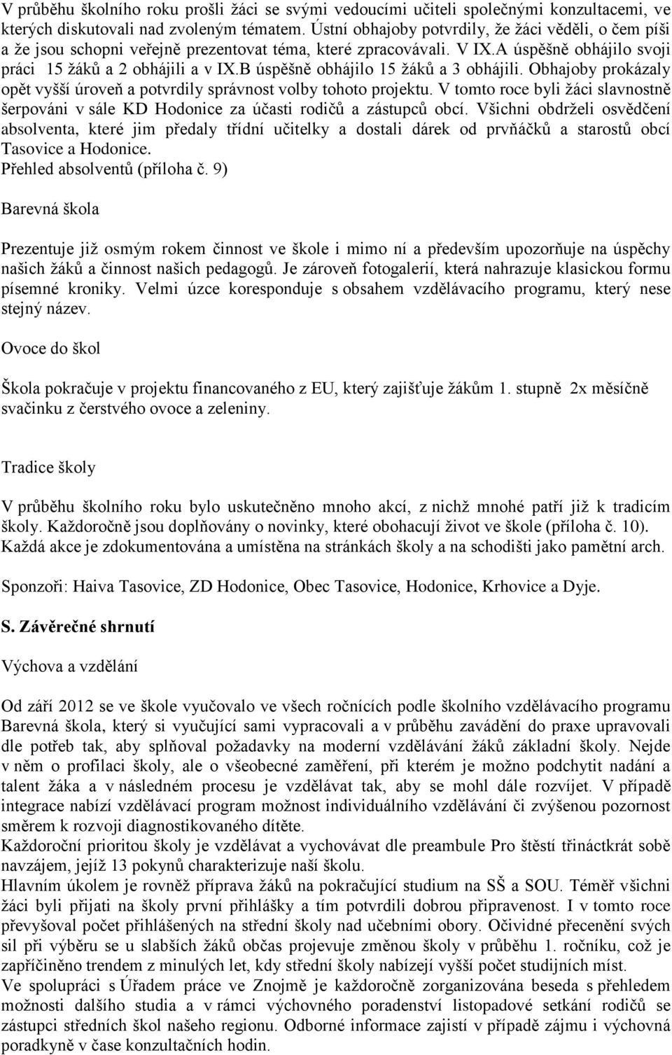 B úspěšně obhájilo 15 žáků a 3 obhájili. Obhajoby prokázaly opět vyšší úroveň a potvrdily správnost volby tohoto projektu.