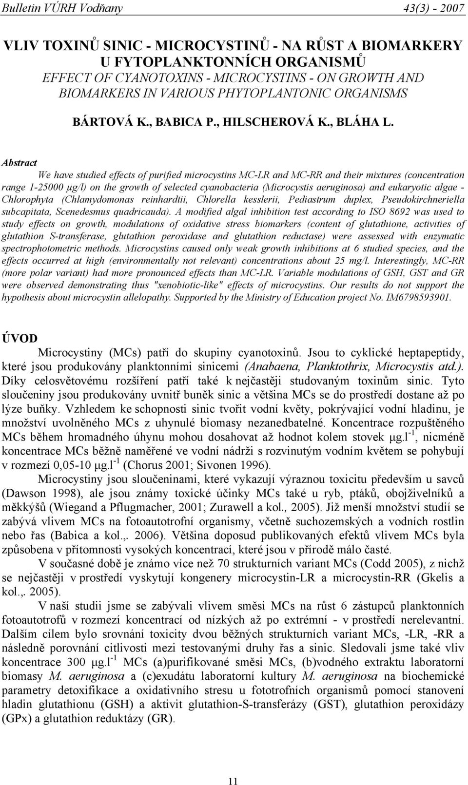 Abstract We have studied effects of purified microcystins MC-LR and MC-RR and their mixtures (concentration range 1-25000 µg/l) on the growth of selected cyanobacteria (Microcystis aeruginosa) and