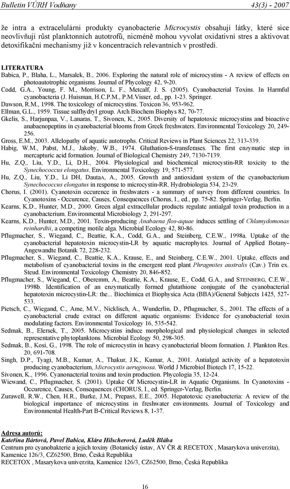 Exploring the natural role of microcystins - A review of effects on photoautotrophic organisms. Journal of Phycology 42, 9-20. Codd, G.A., Young, F. M., Morrison, L. F., Metcalf, J. S. (2005).