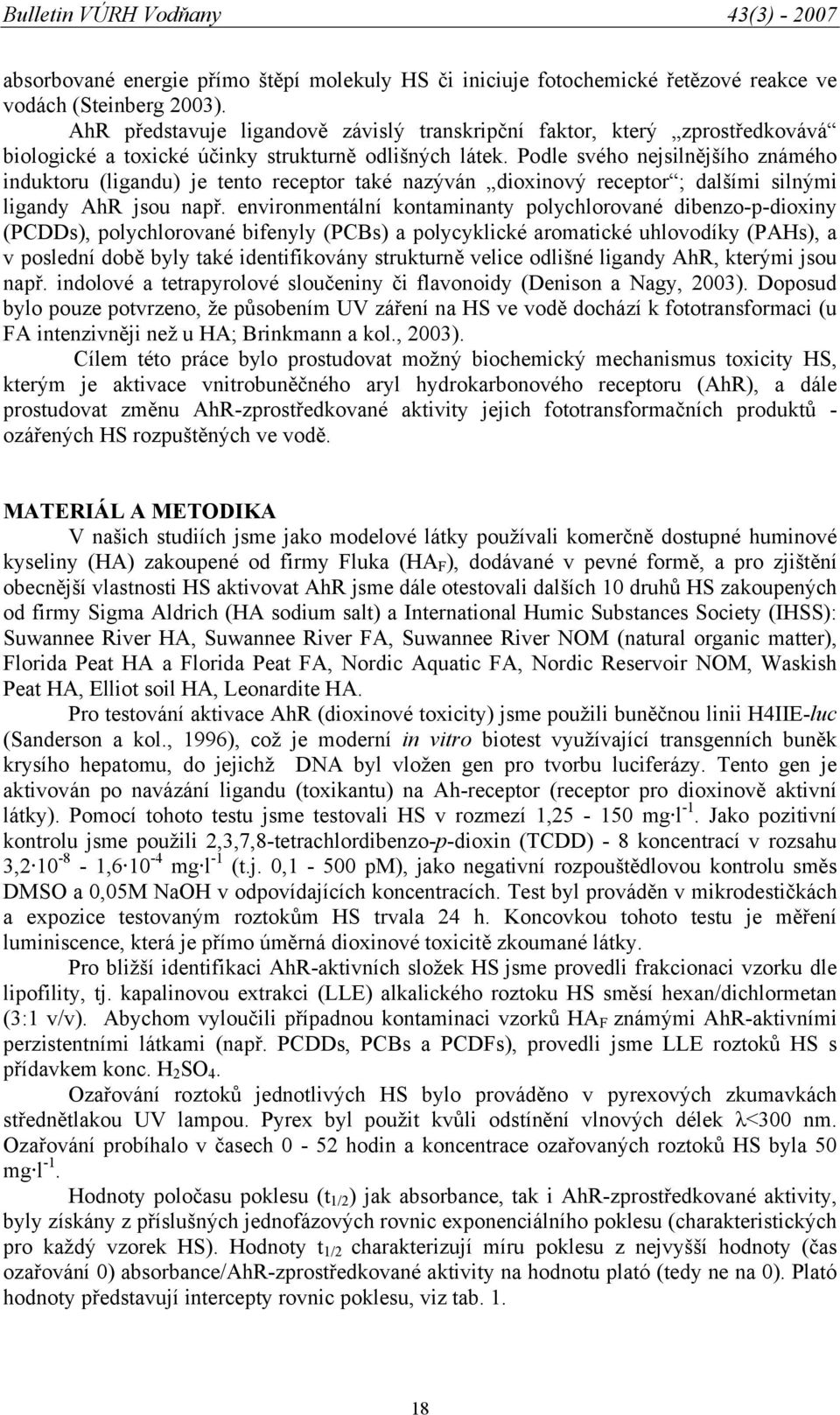 Podle svého nejsilnějšího známého induktoru (ligandu) je tento receptor také nazýván dioxinový receptor ; dalšími silnými ligandy AhR jsou např.