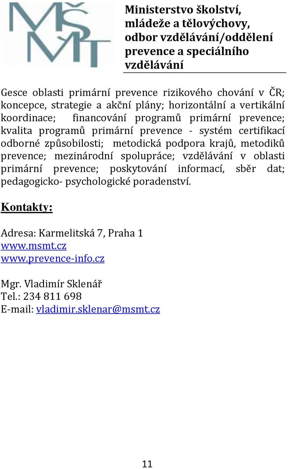 odborné způsobilosti; metodická podpora krajů, metodiků prevence; mezinárodní spolupráce; vzdělávání v oblasti primární prevence; poskytování informací, sběr dat;