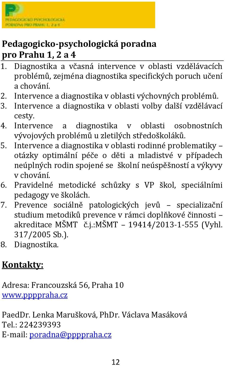 Intervence a diagnostika v oblasti rodinné problematiky otázky optimální péče o děti a mladistvé v případech neúplných rodin spojené se školní neúspěšností a výkyvy v chování. 6.