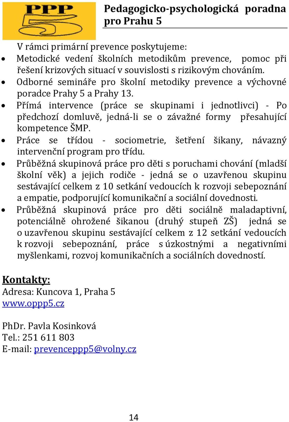 Přímá intervence (práce se skupinami i jednotlivci) - Po předchozí domluvě, jedná-li se o závažné formy přesahující kompetence ŠMP.