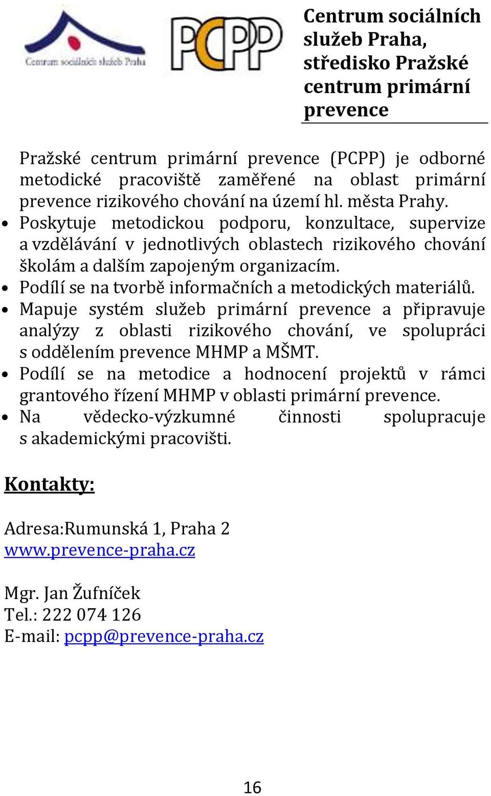 Podílí se na tvorbě informačních a metodických materiálů. Mapuje systém služeb primární prevence a připravuje analýzy z oblasti rizikového chování, ve spolupráci s oddělením prevence MHMP a MŠMT.