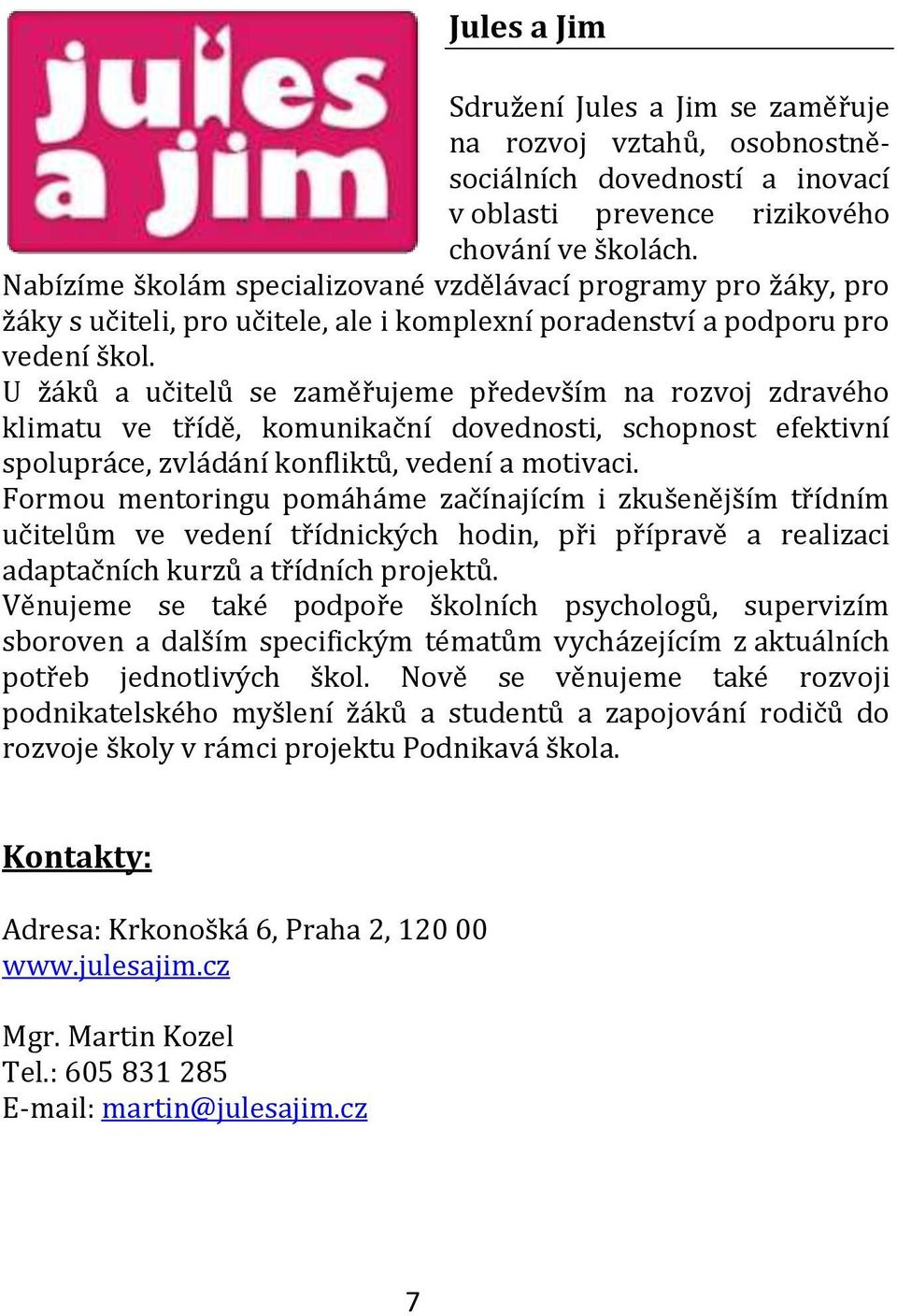 U žáků a učitelů se zaměřujeme především na rozvoj zdravého klimatu ve třídě, komunikační dovednosti, schopnost efektivní spolupráce, zvládání konfliktů, vedení a motivaci.