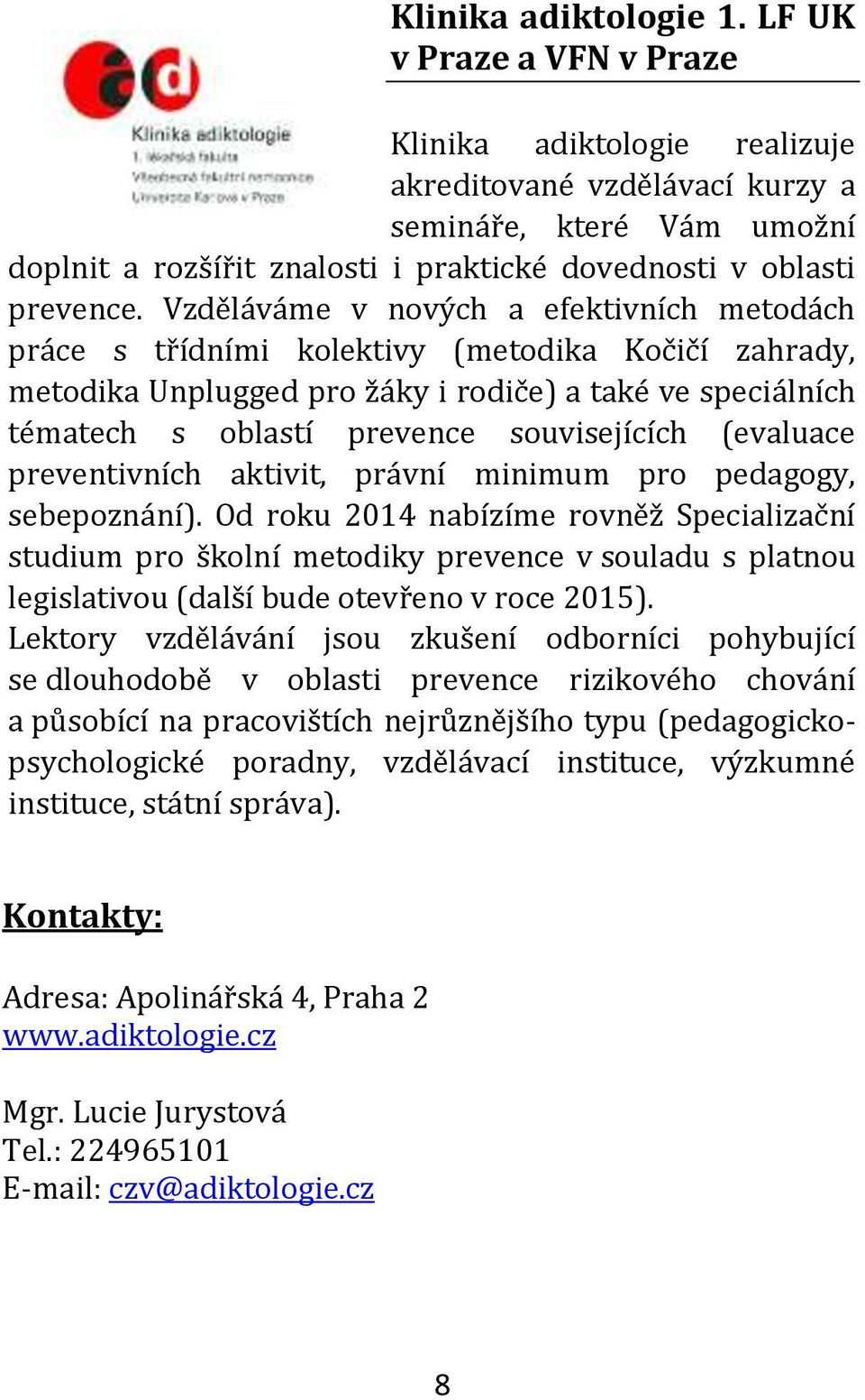 Vzděláváme v nových a efektivních metodách práce s třídními kolektivy (metodika Kočičí zahrady, metodika Unplugged pro žáky i rodiče) a také ve speciálních tématech s oblastí prevence souvisejících