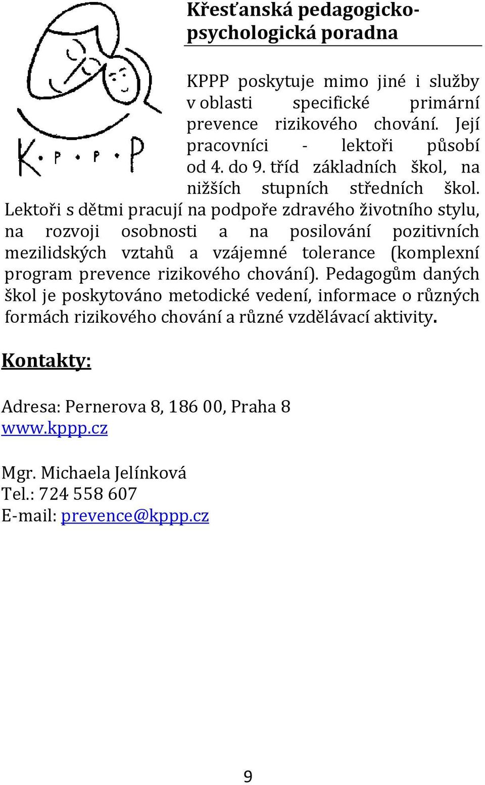 Lektoři s dětmi pracují na podpoře zdravého životního stylu, na rozvoji osobnosti a na posilování pozitivních mezilidských vztahů a vzájemné tolerance (komplexní program