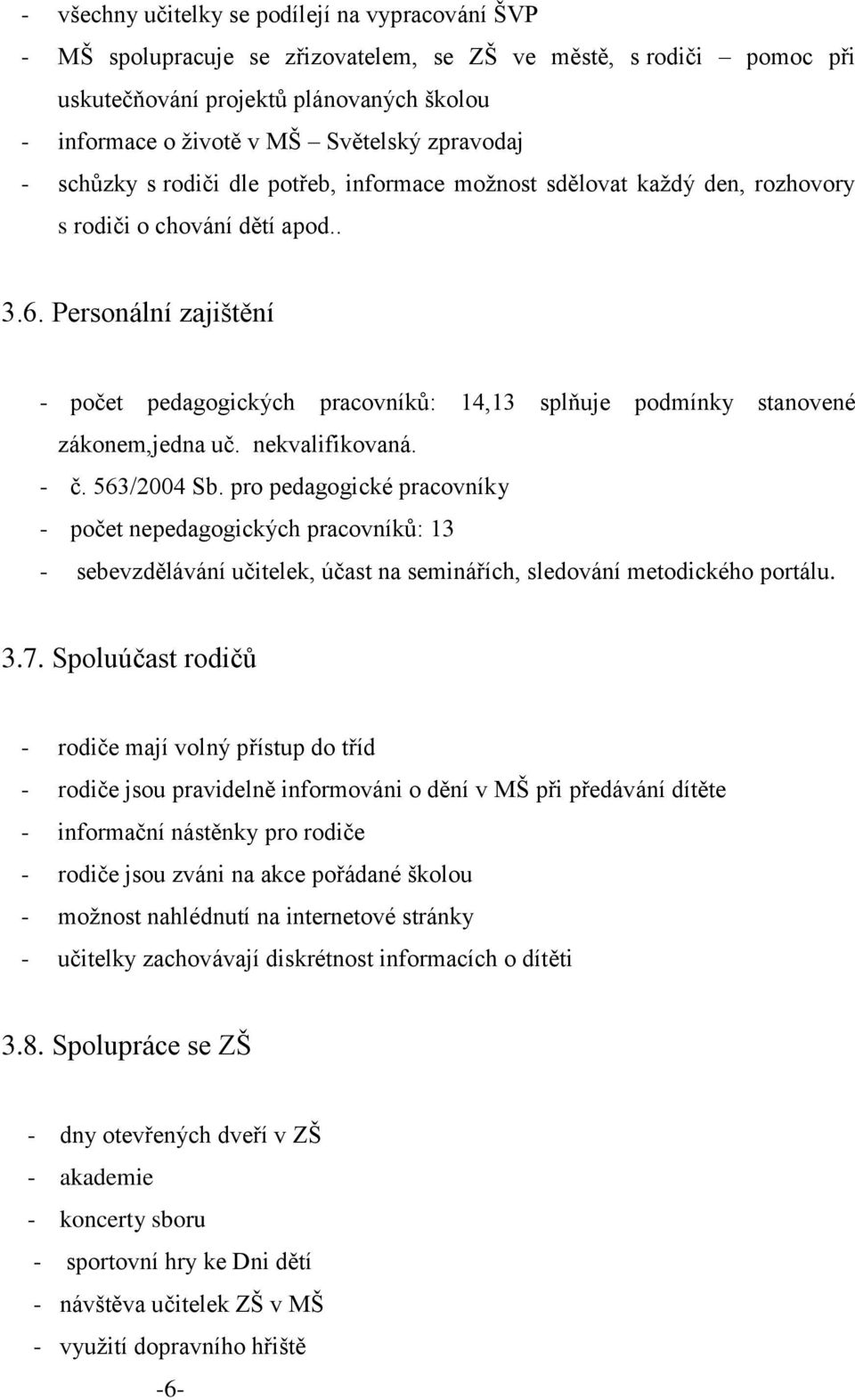 Personální zajištění - počet pedagogických pracovníků: 14,13 splňuje podmínky stanovené zákonem,jedna uč. nekvalifikovaná. - č. 563/2004 Sb.