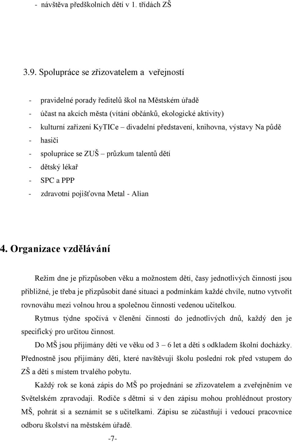 představení, knihovna, výstavy Na půdě - hasiči - spolupráce se ZUŠ průzkum talentů dětí - dětský lékař - SPC a PPP - zdravotní pojišťovna Metal - Alian 4.