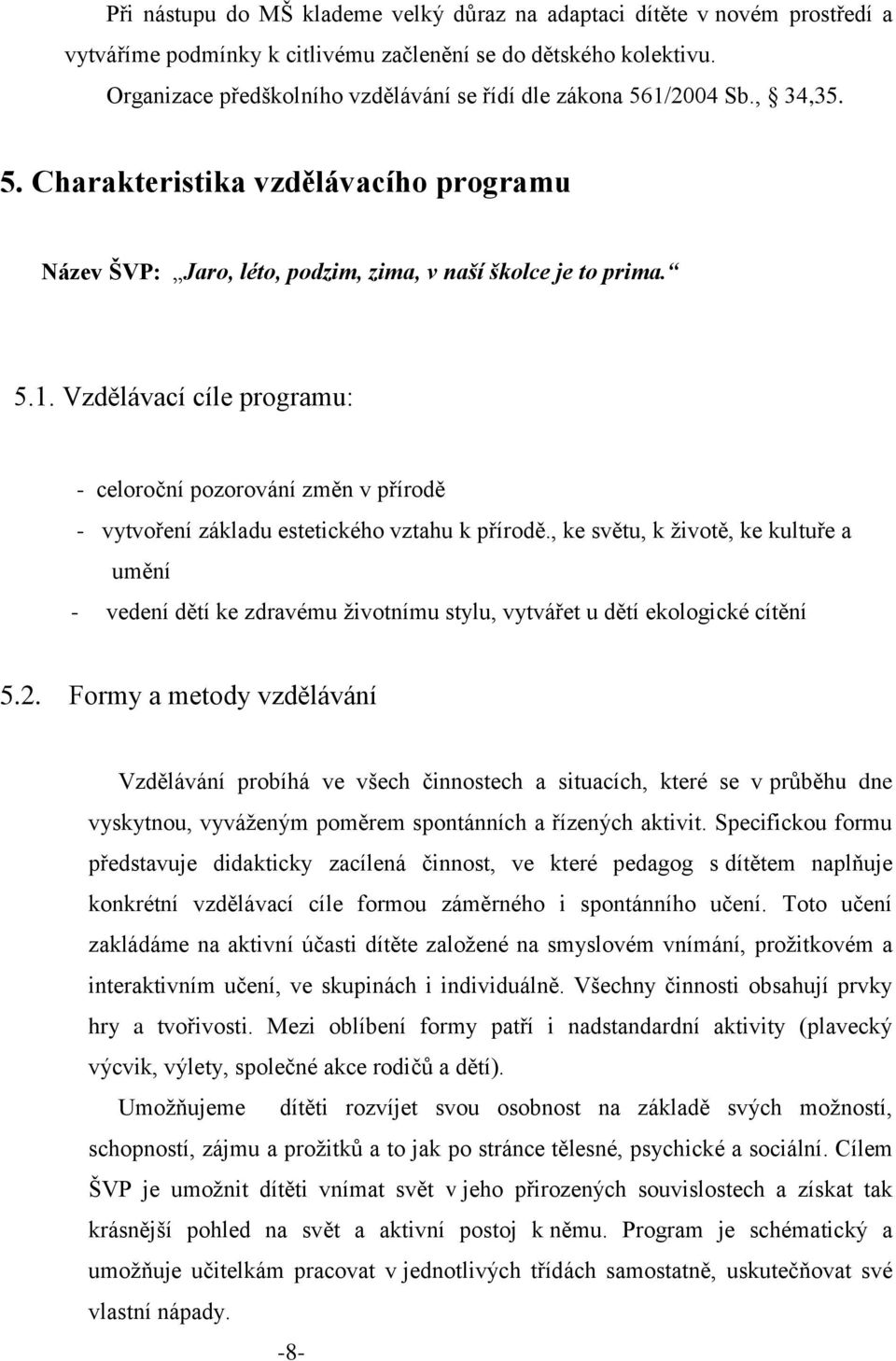 , ke světu, k životě, ke kultuře a umění - vedení dětí ke zdravému životnímu stylu, vytvářet u dětí ekologické cítění 5.2.