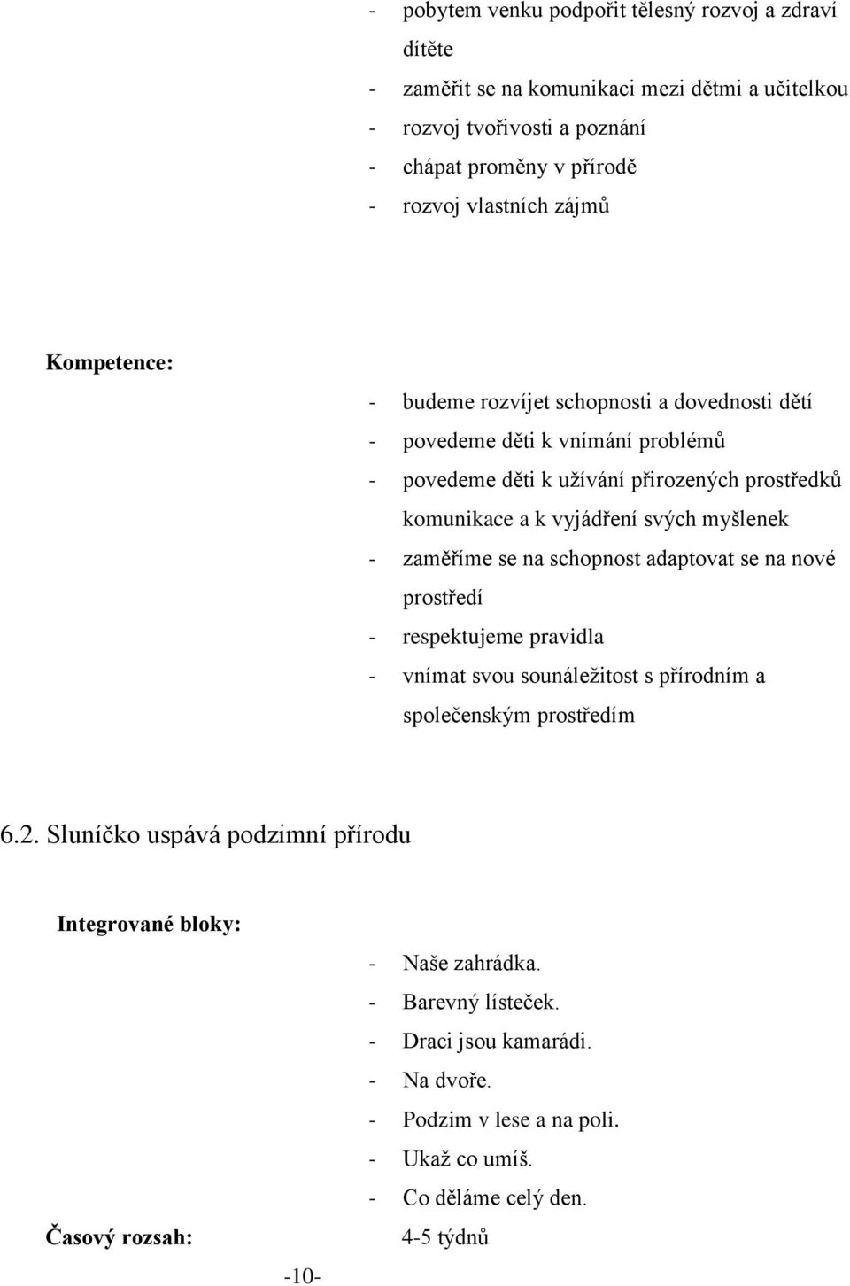 myšlenek - zaměříme se na schopnost adaptovat se na nové prostředí - respektujeme pravidla - vnímat svou sounáležitost s přírodním a společenským prostředím 6.2.