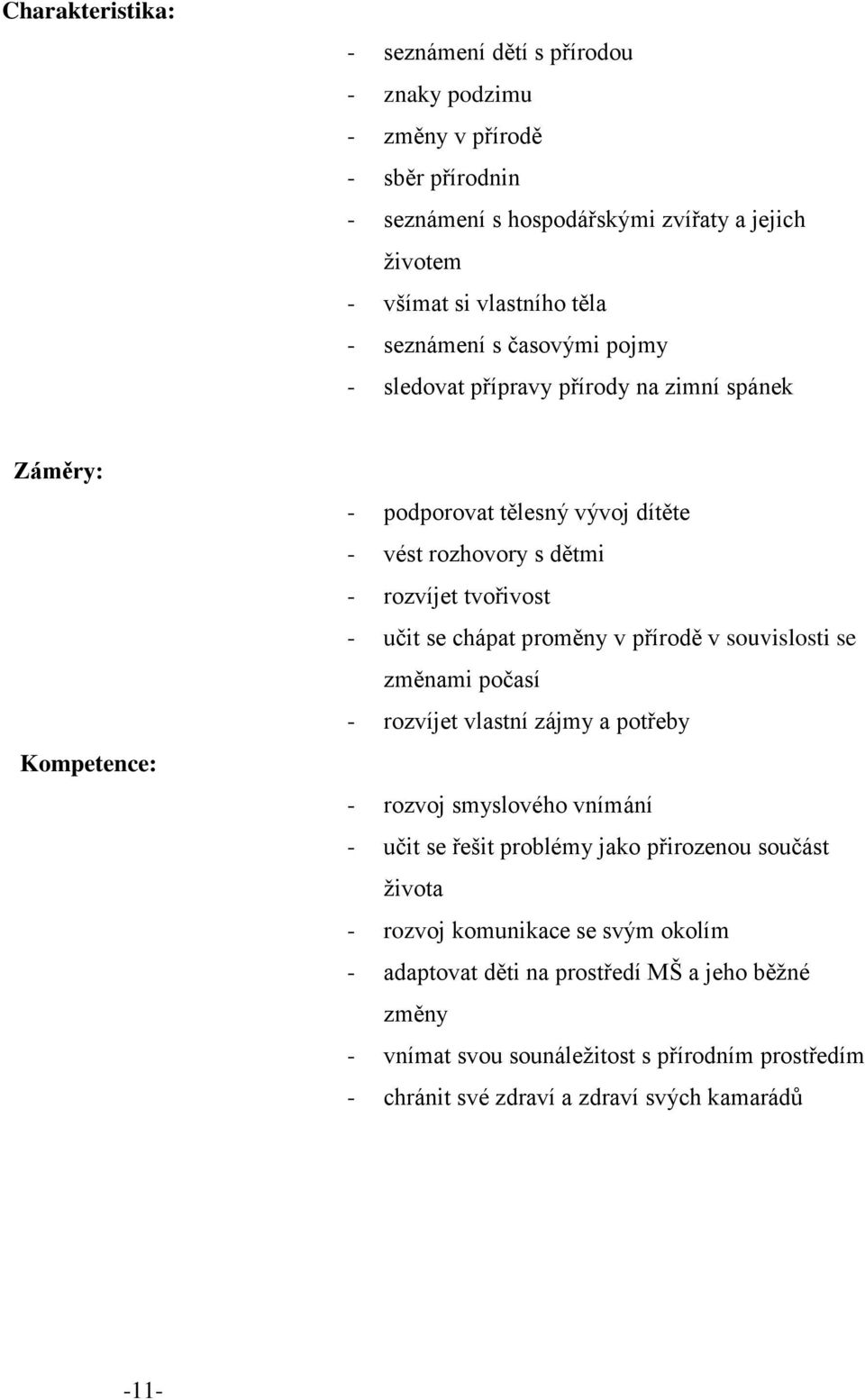 chápat proměny v přírodě v souvislosti se změnami počasí - rozvíjet vlastní zájmy a potřeby - rozvoj smyslového vnímání - učit se řešit problémy jako přirozenou součást života -