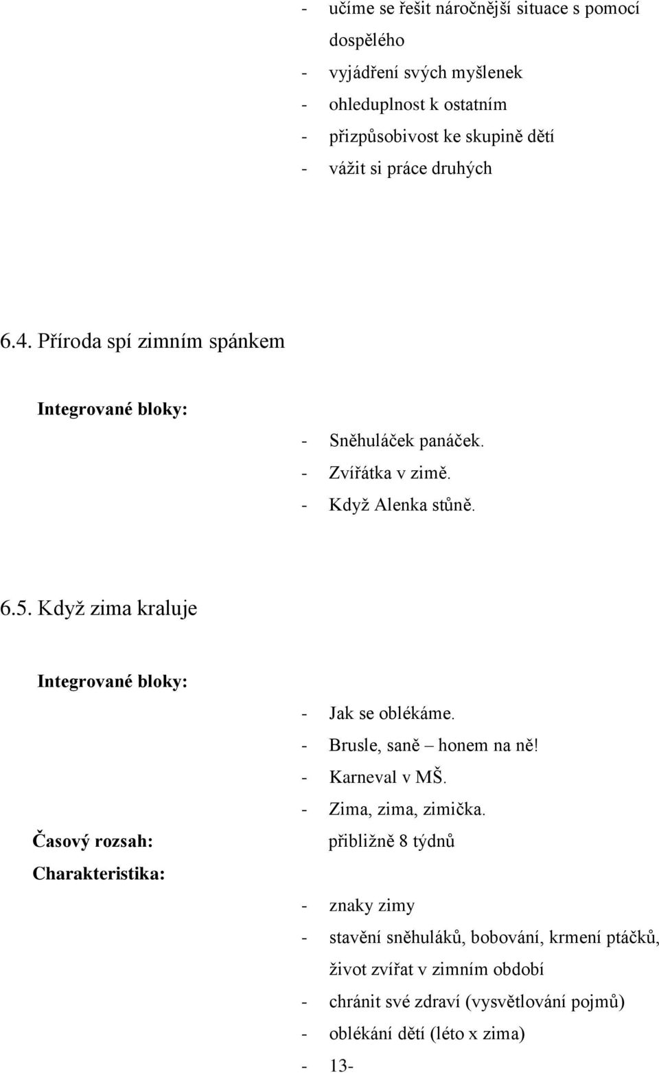 Když zima kraluje Integrované bloky: Časový rozsah: Charakteristika: - Jak se oblékáme. - Brusle, saně honem na ně! - Karneval v MŠ. - Zima, zima, zimička.