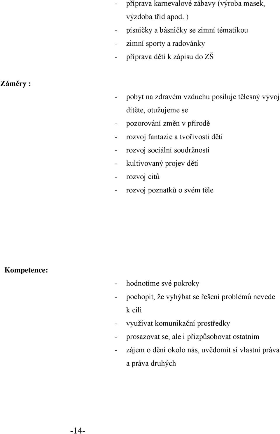 dítěte, otužujeme se - pozorování změn v přírodě - rozvoj fantazie a tvořivosti dětí - rozvoj sociální soudržnosti - kultivovaný projev dětí - rozvoj citů - rozvoj