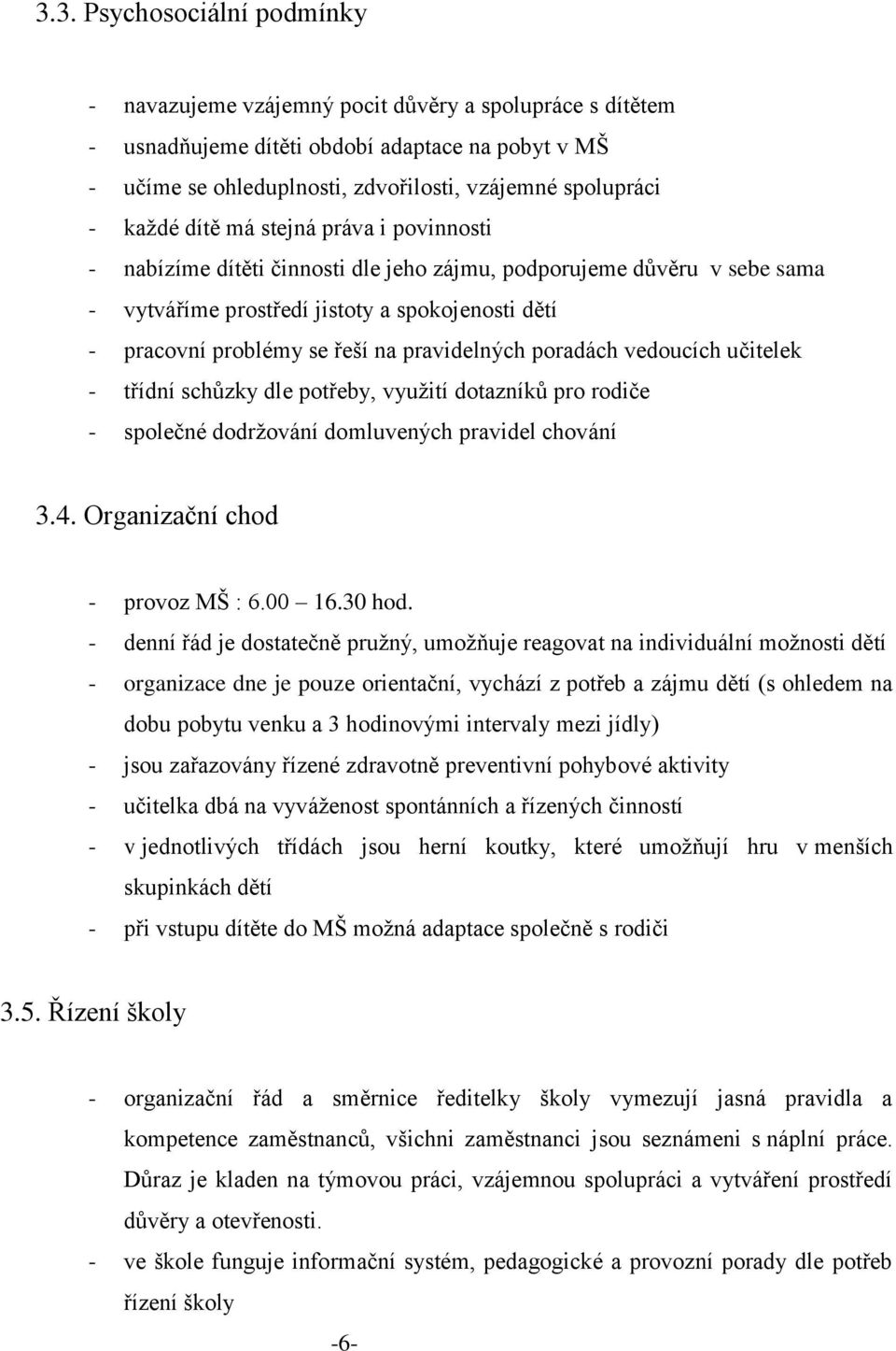 pravidelných poradách vedoucích učitelek - třídní schůzky dle potřeby, využití dotazníků pro rodiče - společné dodržování domluvených pravidel chování 3.4. Organizační chod - provoz MŠ : 6.00 16.