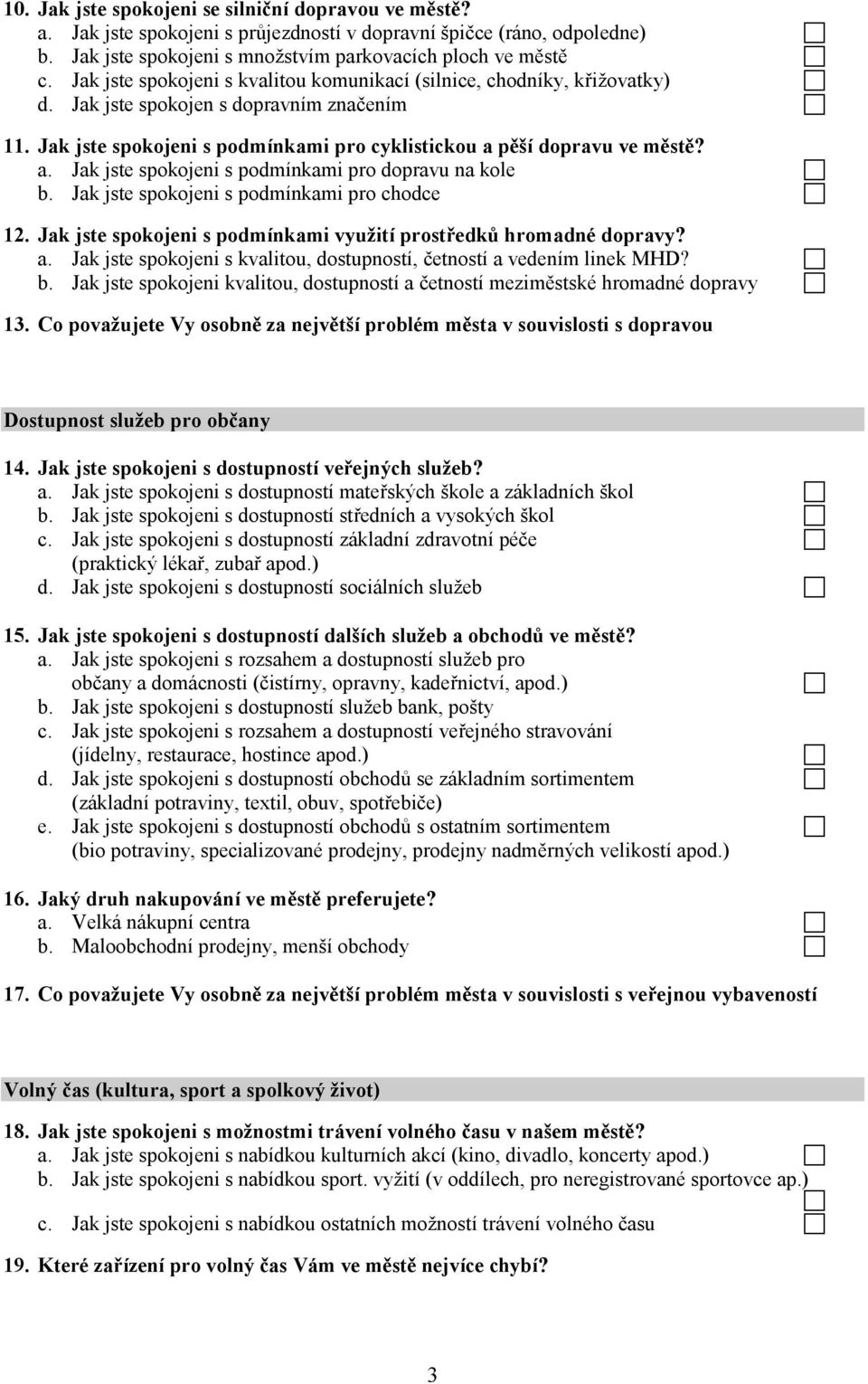 p ší dopravu ve m st? a. Jak jste spokojeni s podmínkami pro dopravu na kole b. Jak jste spokojeni s podmínkami pro chodce 12. Jak jste spokojeni s podmínkami využití prost edk hromadné dopravy? a. Jak jste spokojeni s kvalitou, dostupností, etností a vedením linek MHD?