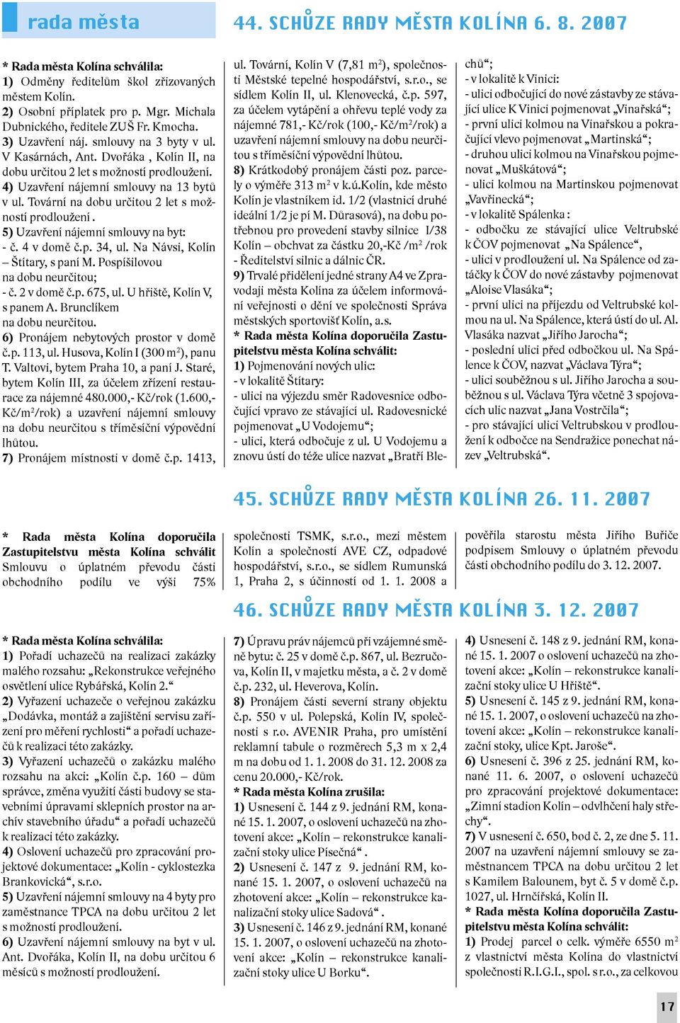 4) Uzavření nájemní smlouvy na 13 bytů v ul. Tovární na dobu určitou 2 let s možností prodloužení. 5) Uzavření nájemní smlouvy na byt: - č. 4 v domě č.p. 34, ul. Na Návsi, Kolín Štítary, s paní M.