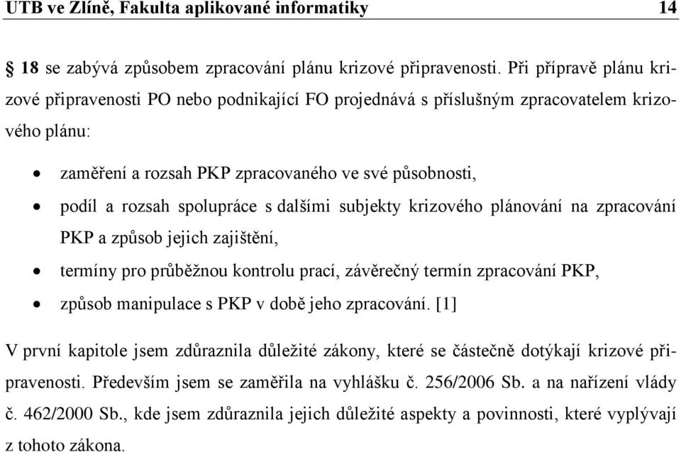 s dalšími subjekty krizového plánování na zpracování PKP a způsob jejich zajištění, termíny pro průběţnou kontrolu prací, závěrečný termín zpracování PKP, způsob manipulace s PKP v době jeho