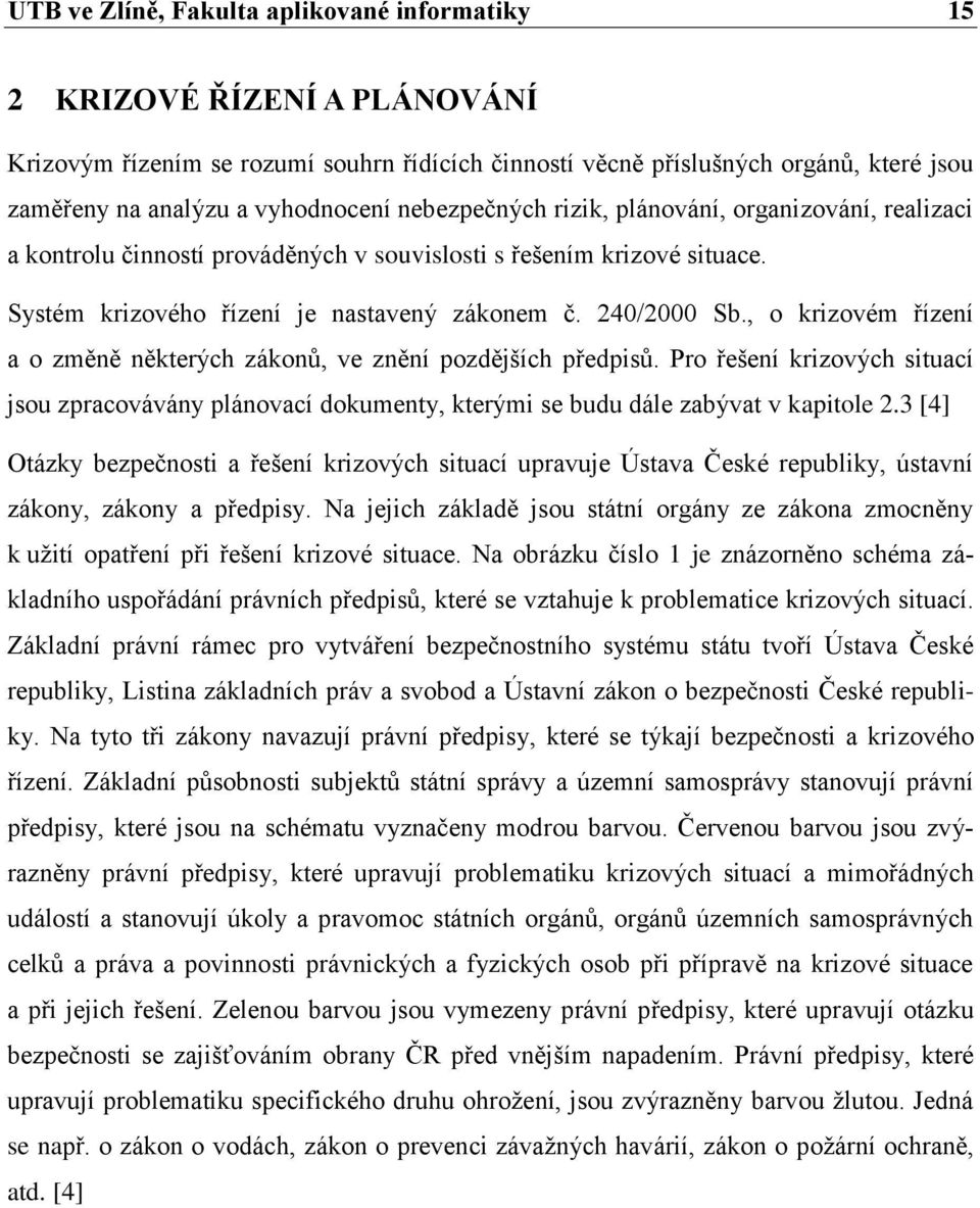 , o krizovém řízení a o změně některých zákonů, ve znění pozdějších předpisů. Pro řešení krizových situací jsou zpracovávány plánovací dokumenty, kterými se budu dále zabývat v kapitole 2.