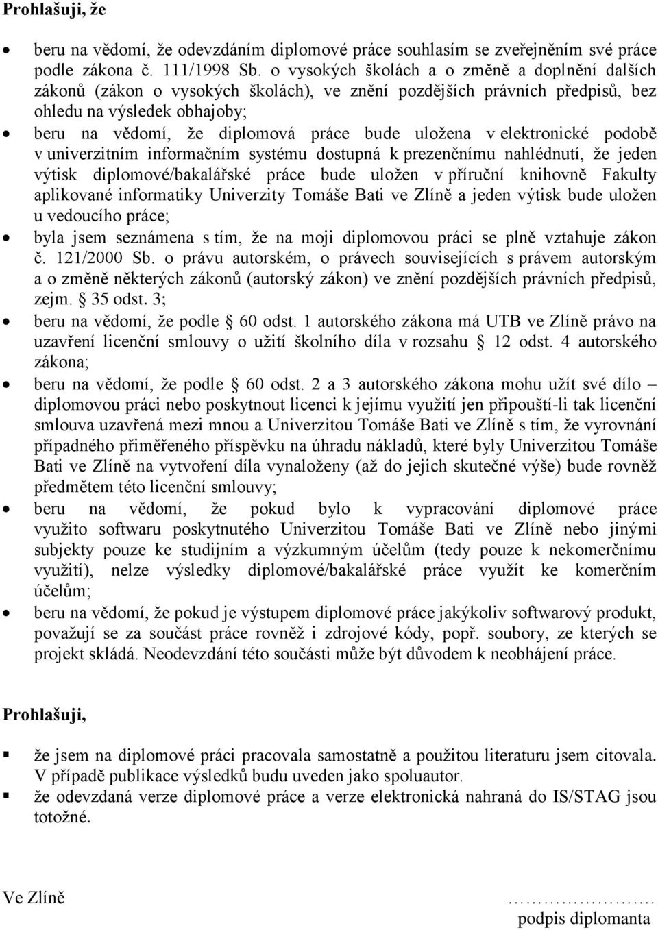 uloţena v elektronické podobě v univerzitním informačním systému dostupná k prezenčnímu nahlédnutí, ţe jeden výtisk diplomové/bakalářské práce bude uloţen v příruční knihovně Fakulty aplikované