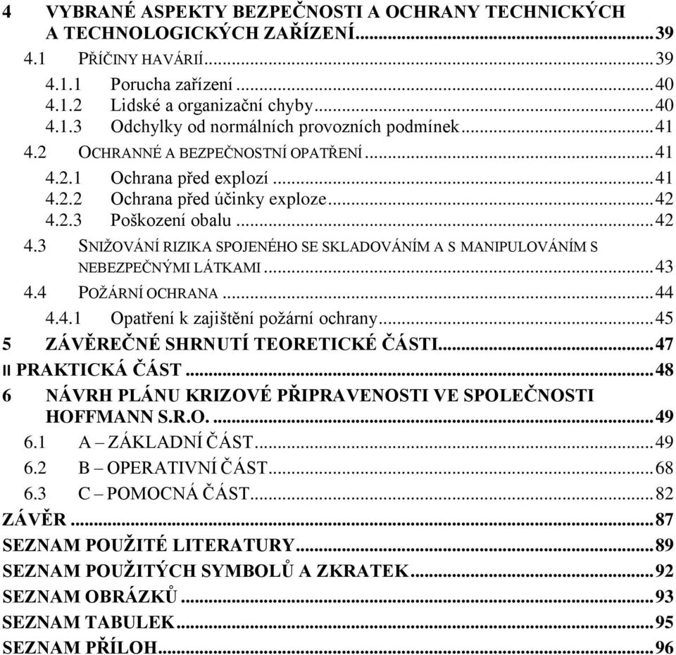 2.3 Poškození obalu... 42 4.3 SNIŢOVÁNÍ RIZIKA SPOJENÉHO SE SKLADOVÁNÍM A S MANIPULOVÁNÍM S NEBEZPEČNÝMI LÁTKAMI... 43 4.4 POŢÁRNÍ OCHRANA... 44 4.4.1 Opatření k zajištění poţární ochrany.