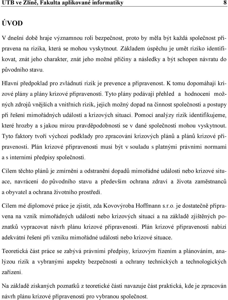 Hlavní předpoklad pro zvládnutí rizik je prevence a připravenost. K tomu dopomáhají krizové plány a plány krizové připravenosti.