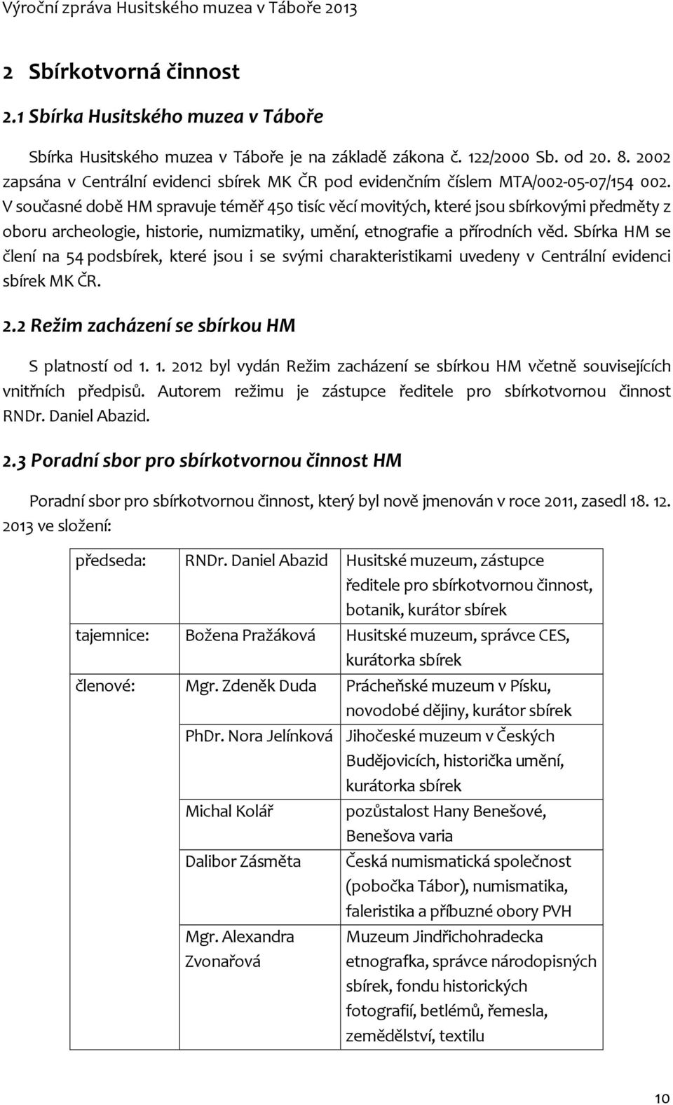 V současné době HM spravuje téměř 450 tisíc věcí movitých, které jsou sbírkovými předměty z oboru archeologie, historie, numizmatiky, umění, etnografie a přírodních věd.