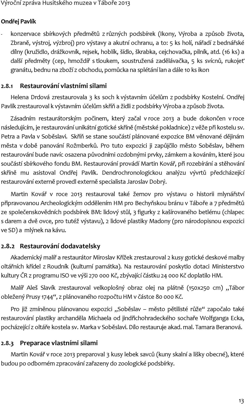 (16 ks) a další předměty (cep, hmoždíř s tloukem, soustružená zadělávačka, 5 ks svícnů, rukojeť granátu, bednu na zboží z obchodu, pomůcka na splétání lan a dále 10 ks ikon 2.8.