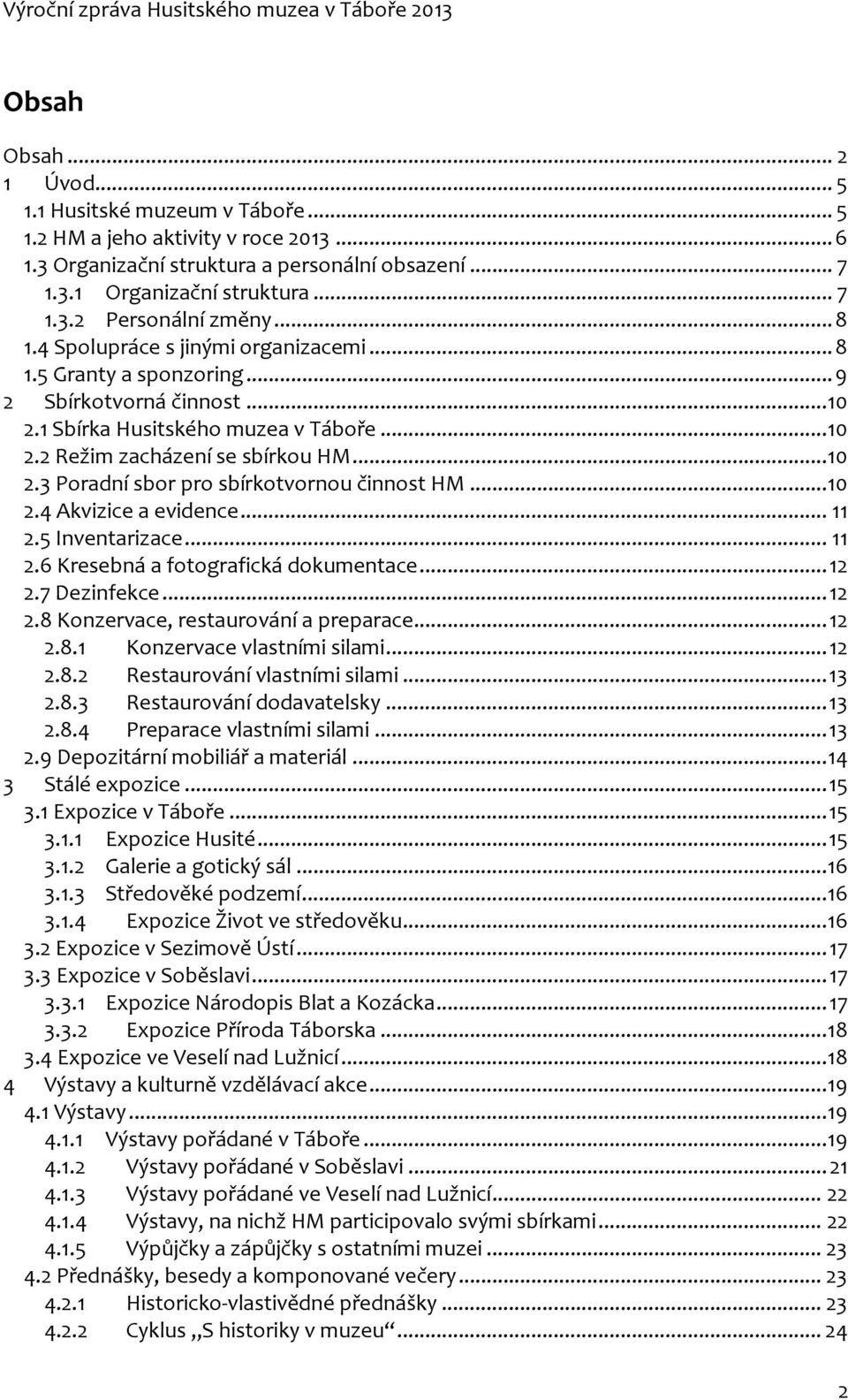 ..10 2.4 Akvizice a evidence...11 2.5 Inventarizace...11 2.6 Kresebná a fotografická dokumentace...12 2.7 Dezinfekce...12 2.8 Konzervace, restaurování a preparace...12 2.8.1 Konzervace vlastními silami.