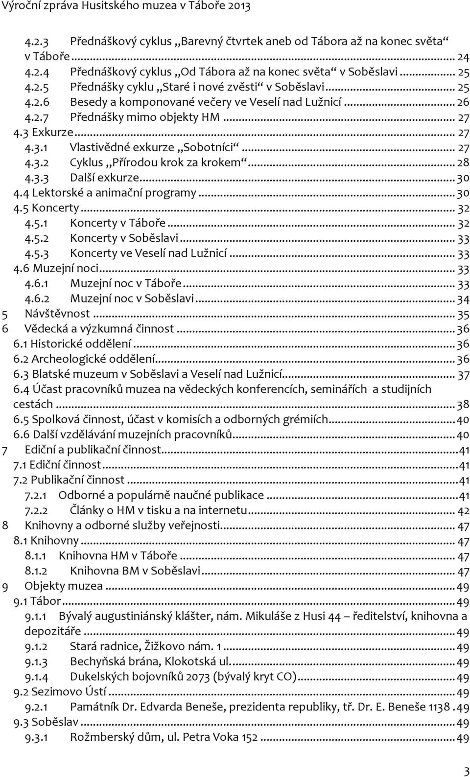 ..28 4.3.3 Další exkurze...30 4.4 Lektorské a animační programy...30 4.5 Koncerty...32 4.5.1 Koncerty v Táboře...32 4.5.2 Koncerty v Soběslavi...33 4.5.3 Koncerty ve Veselí nad Lužnicí...33 4.6 Muzejní noci.