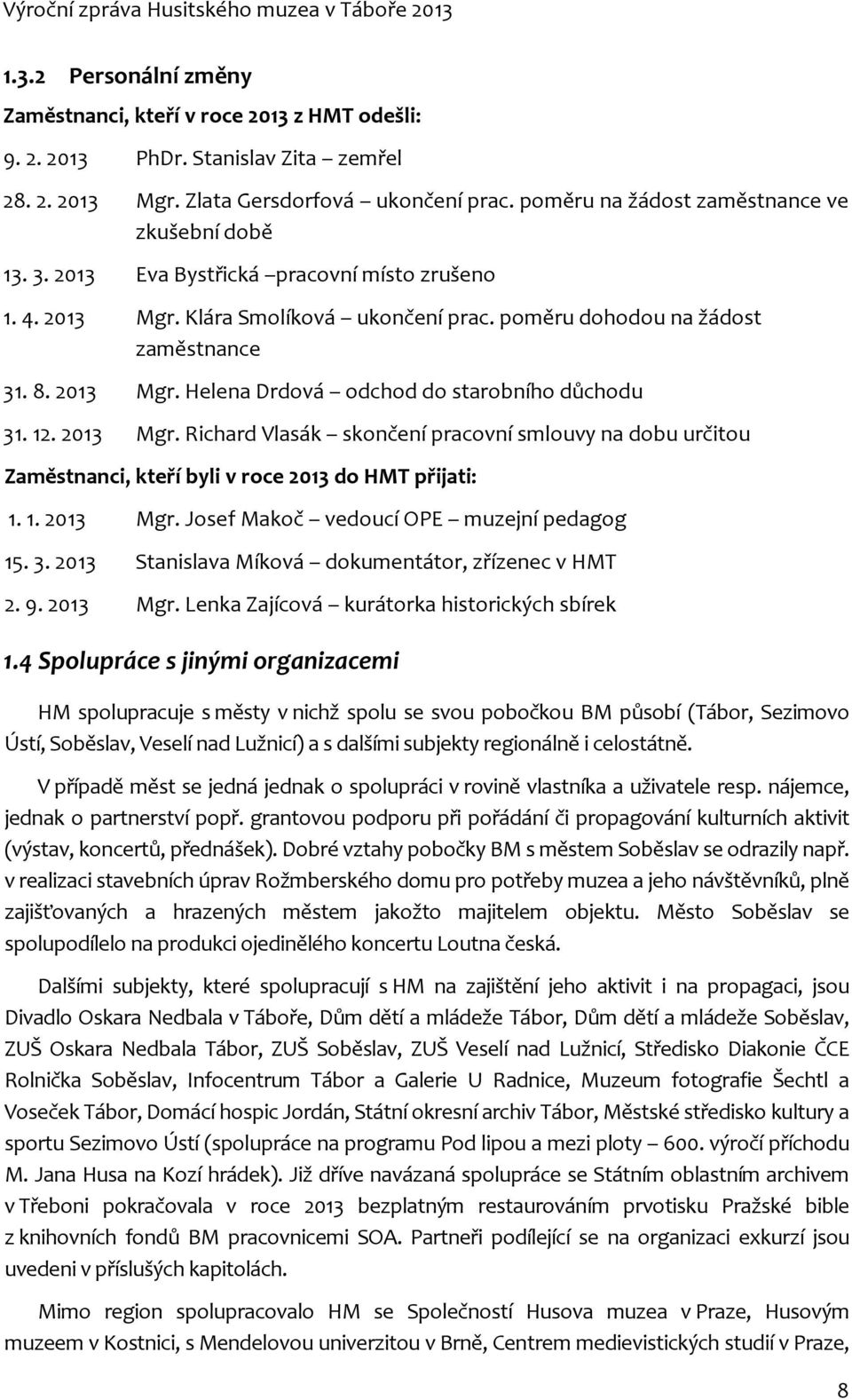 12. 2013 Mgr. Richard Vlasák skončení pracovní smlouvy na dobu určitou Zaměstnanci, kteří byli v roce 2013 do HMT přijati: 1. 1. 2013 Mgr. Josef Makoč vedoucí OPE muzejní pedagog 15. 3.