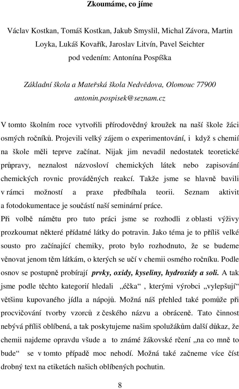 Projevili velký zájem o experimentování, i když s chemií na škole měli teprve začínat.