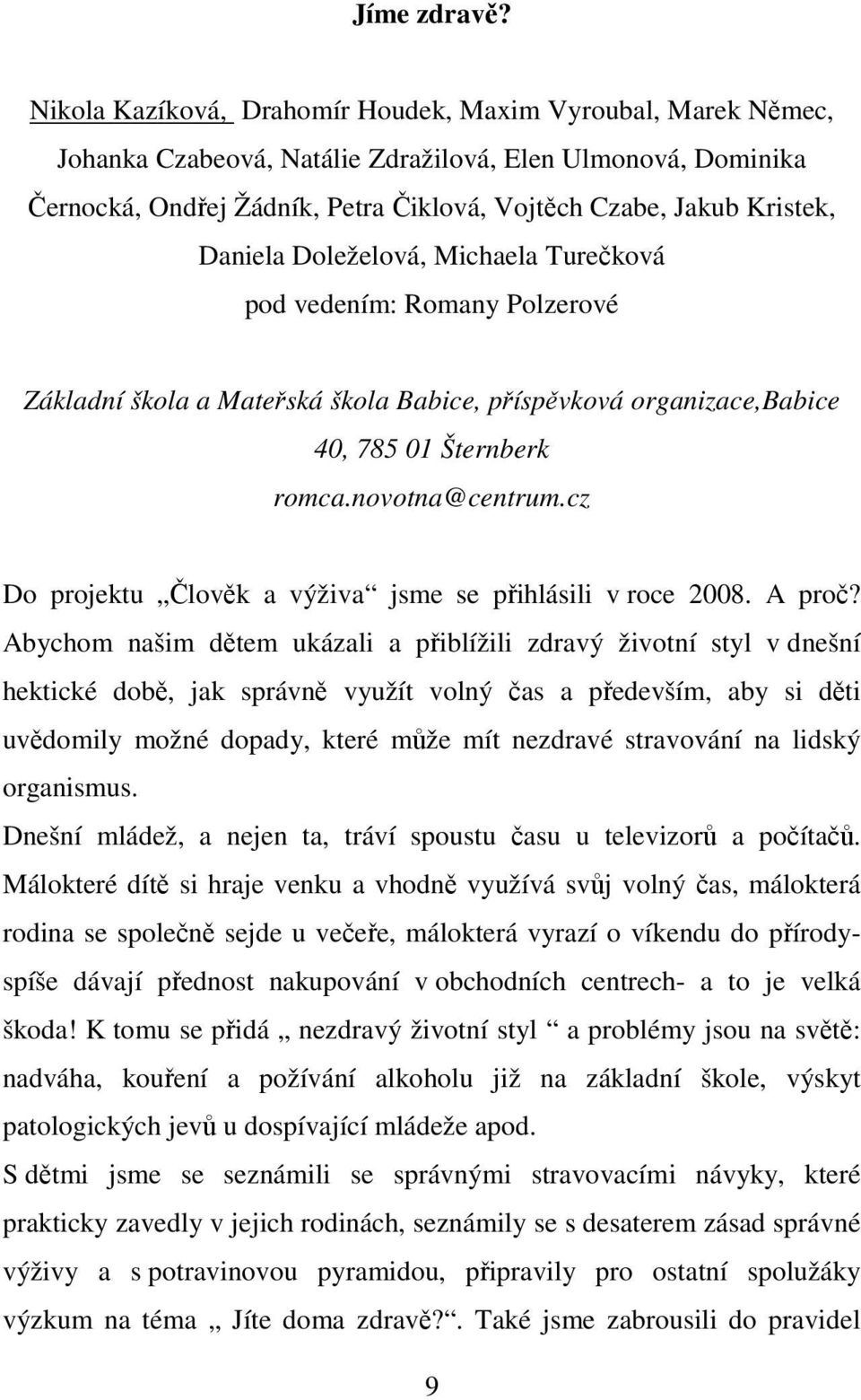 Daniela Doleželová, Michaela Turečková pod vedením: Romany Polzerové Základní škola a Mateřská škola Babice, příspěvková organizace,babice 40, 785 01 Šternberk romca.novotna@centrum.