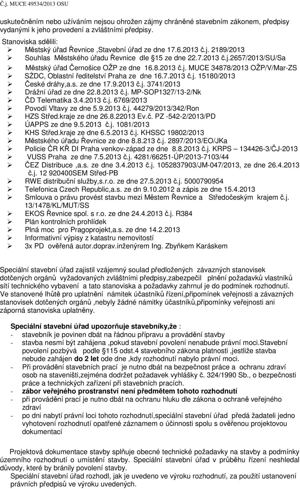 7.2013 č.j. 15180/2013 České dráhy,a.s. ze dne 17.9.2013 č.j. 3741/2013 Drážní úřad ze dne 22.8.2013 č.j. MP-SOP1327/13-2/Nk ČD Telematika 3.4.2013 č.j. 6769/2013 Povodí Vltavy ze dne 5.9.2013 č.j. 44279/2013/342/Ron HZS Střed.