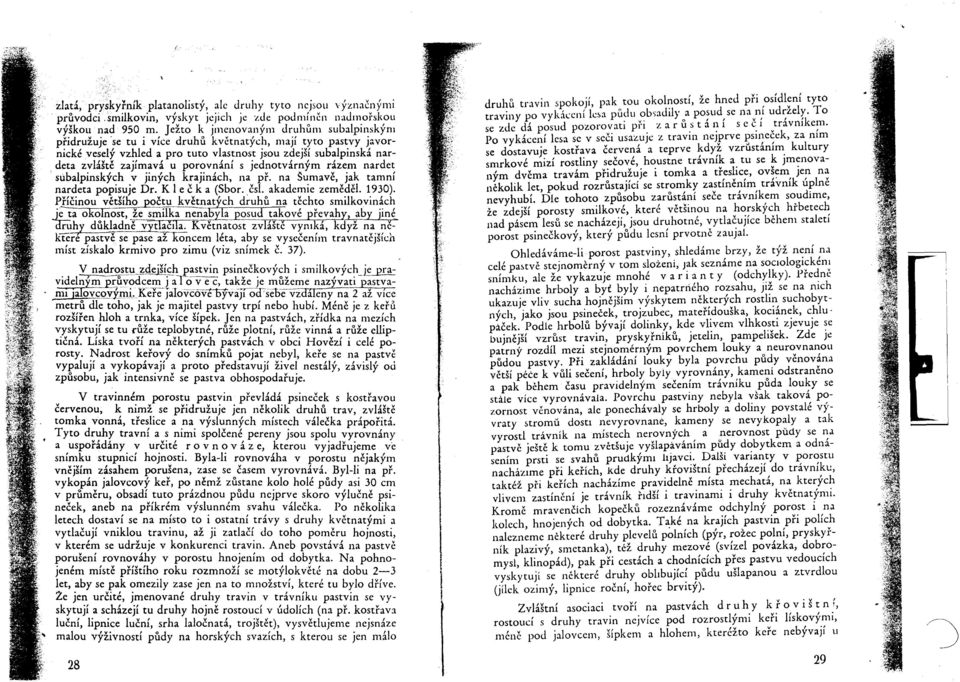 porovnání s jednotvárným rázem nardet subalpinských v jiných krajinách, na pr. na Šumave, jak tamní nardeta popisuje Dr. Kle c k a (Sbor..csl. akademie zeme del. 1930).