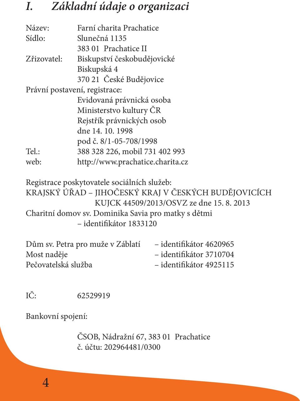 cz Registrace poskytovatele sociálních služeb: KRAJSKÝ ÚŘAD JIHOČESKÝ KRAJ V ČESKÝCH BUDĚJOVICÍCH KUJCK 44509/2013/OSVZ ze dne 15. 8. 2013 Charitní domov sv.