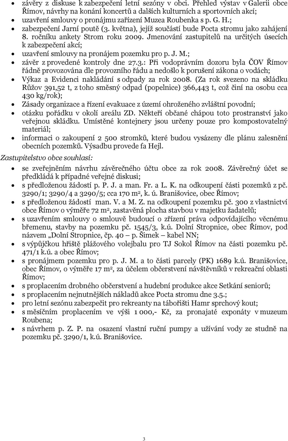 května), jejíž součástí bude Pocta stromu jako zahájení 8. ročníku ankety Strom roku 2009. Jmenování zastupitelů na určitých úsecích k zabezpečení akcí; uzavření smlouvy na pronájem pozemku pro p. J. M.