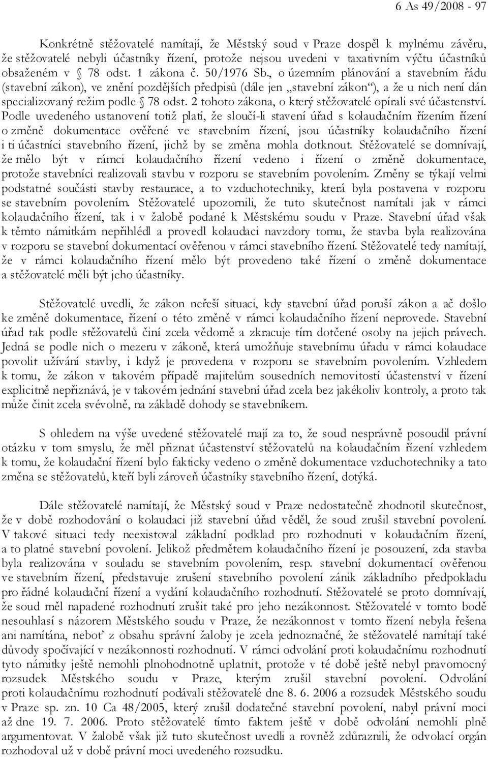 , o územním plánování a stavebním řádu (stavební zákon), ve znění pozdějších předpisů (dále jen stavební zákon ), a že u nich není dán specializovaný režim podle 78 odst.