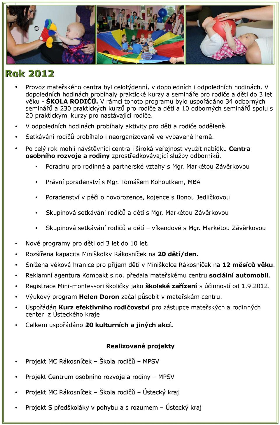 V odpoledních hodinách probíhaly aktivity pro děti a rodiče odděleně. Setkávání rodičů probíhalo i neorganizovaně ve vybavené herně.