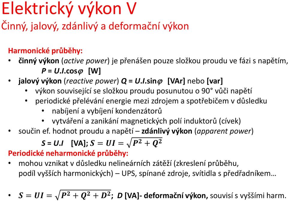 sin [VAr] nebo [var] výkon související se složkou proudu posunutou o 90 vůči napětí periodické přelévání energie mezi zdrojem a spotřebičem v důsledku nabíjení a vybíjení kondenzátorů vytváření a