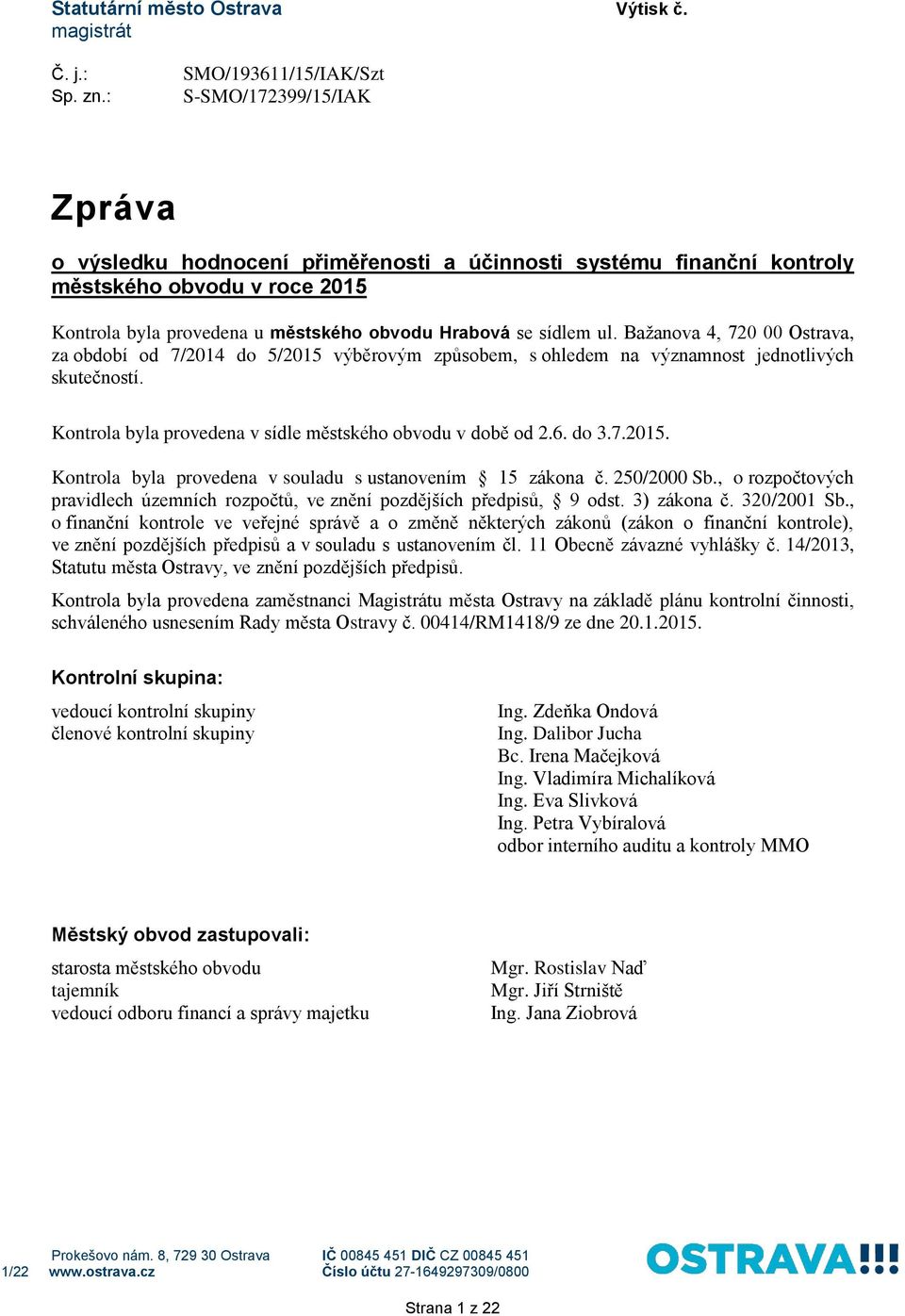 Bažanova 4, 720 00 Ostrava, za období od 7/2014 do 5/2015 výběrovým způsobem, s ohledem na významnost jednotlivých skutečností. Kontrola byla provedena v sídle městského obvodu v době od 2.6. do 3.7.2015. Kontrola byla provedena v souladu s ustanovením 15 zákona č.