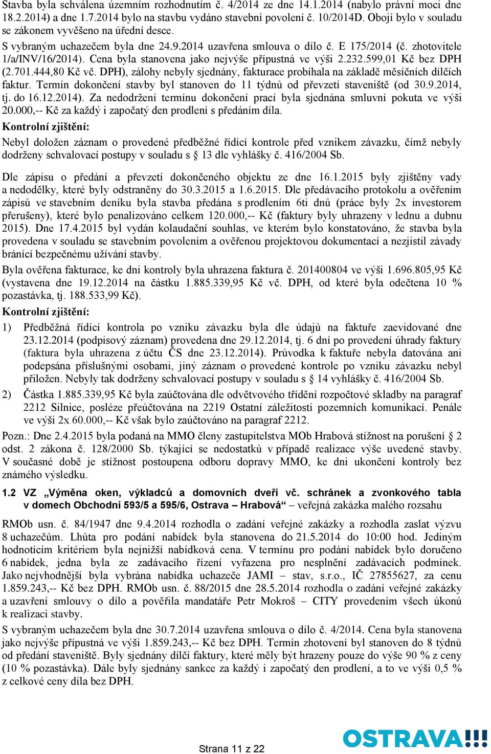 Cena byla stanovena jako nejvýše přípustná ve výši 2.232.599,01 Kč bez DPH (2.701.444,80 Kč vč. DPH), zálohy nebyly sjednány, fakturace probíhala na základě měsíčních dílčích faktur.