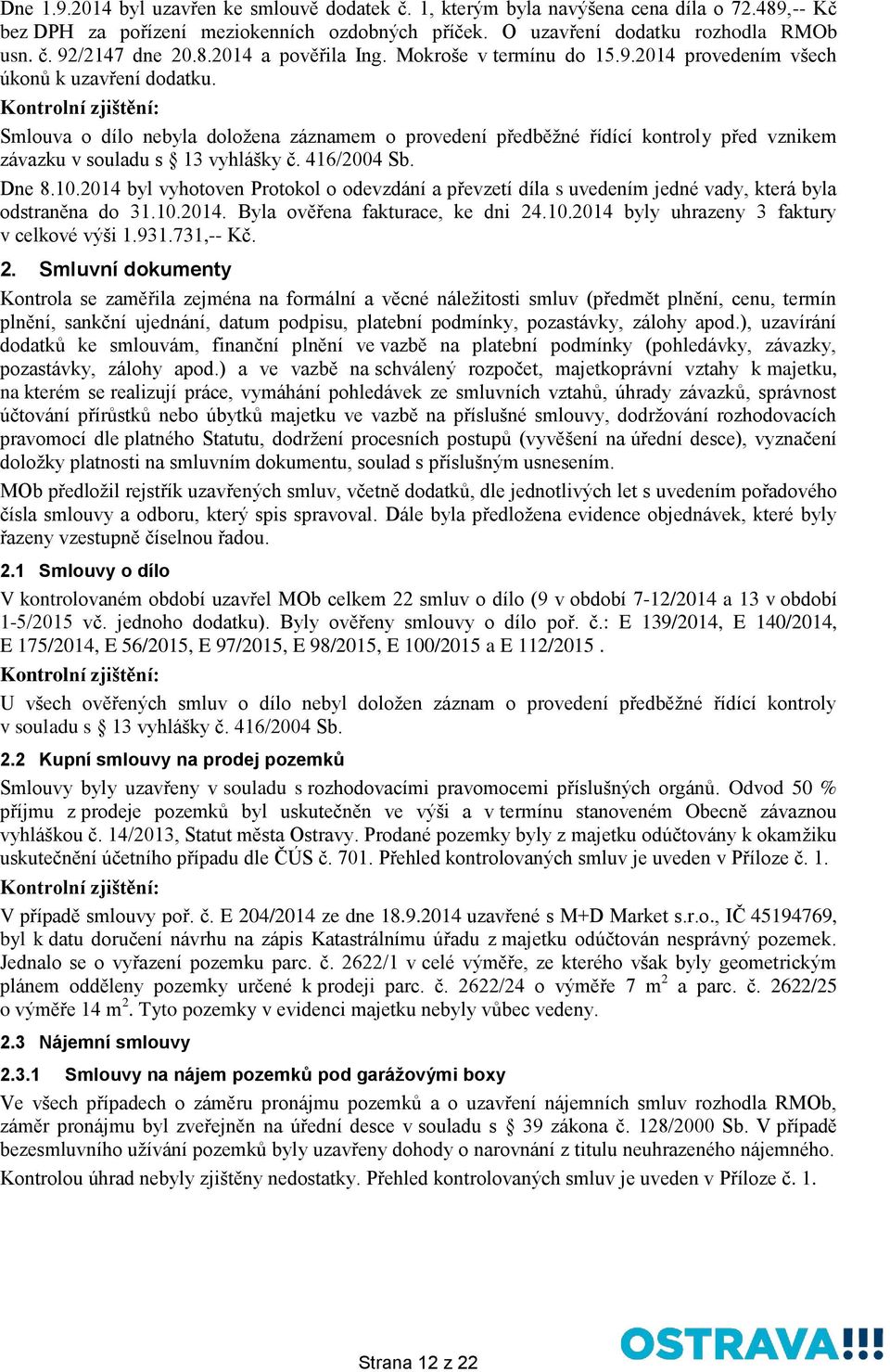 Smlouva o dílo nebyla doložena záznamem o provedení předběžné řídící kontroly před vznikem závazku v souladu s 13 vyhlášky č. 416/2004 Sb. Dne 8.10.