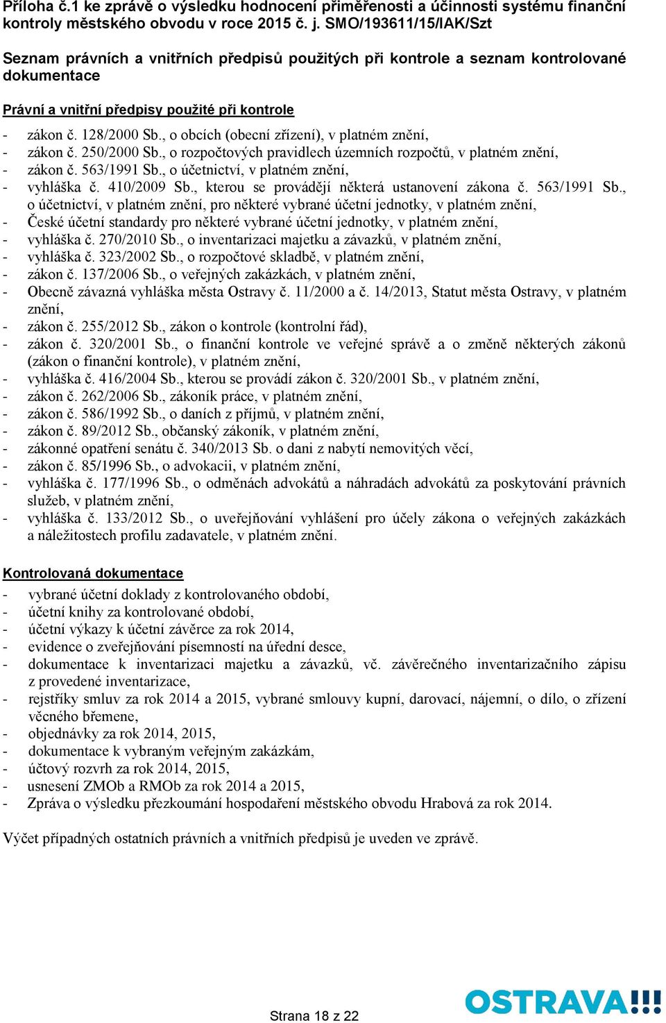 , o obcích (obecní zřízení), v platném znění, - zákon č. 250/2000 Sb., o rozpočtových pravidlech územních rozpočtů, v platném znění, - zákon č. 563/1991 Sb.