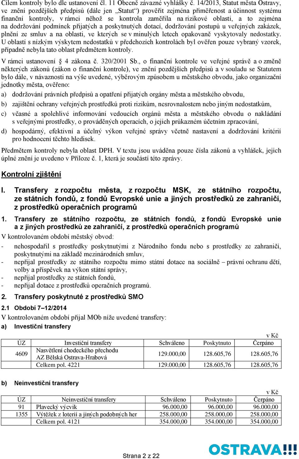 oblasti, a to zejména na dodržování podmínek přijatých a poskytnutých dotací, dodržování postupů u veřejných zakázek, plnění ze smluv a na oblasti, ve kterých se v minulých letech opakovaně