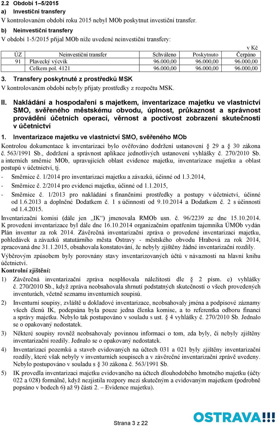 000,00 96.000,00 Celkem pol. 4121 96.000,00 96.000,00 96.000,00 3. Transfery poskytnuté z prostředků MSK V kontrolovaném období nebyly přijaty prostředky z rozpočtu MSK. II.