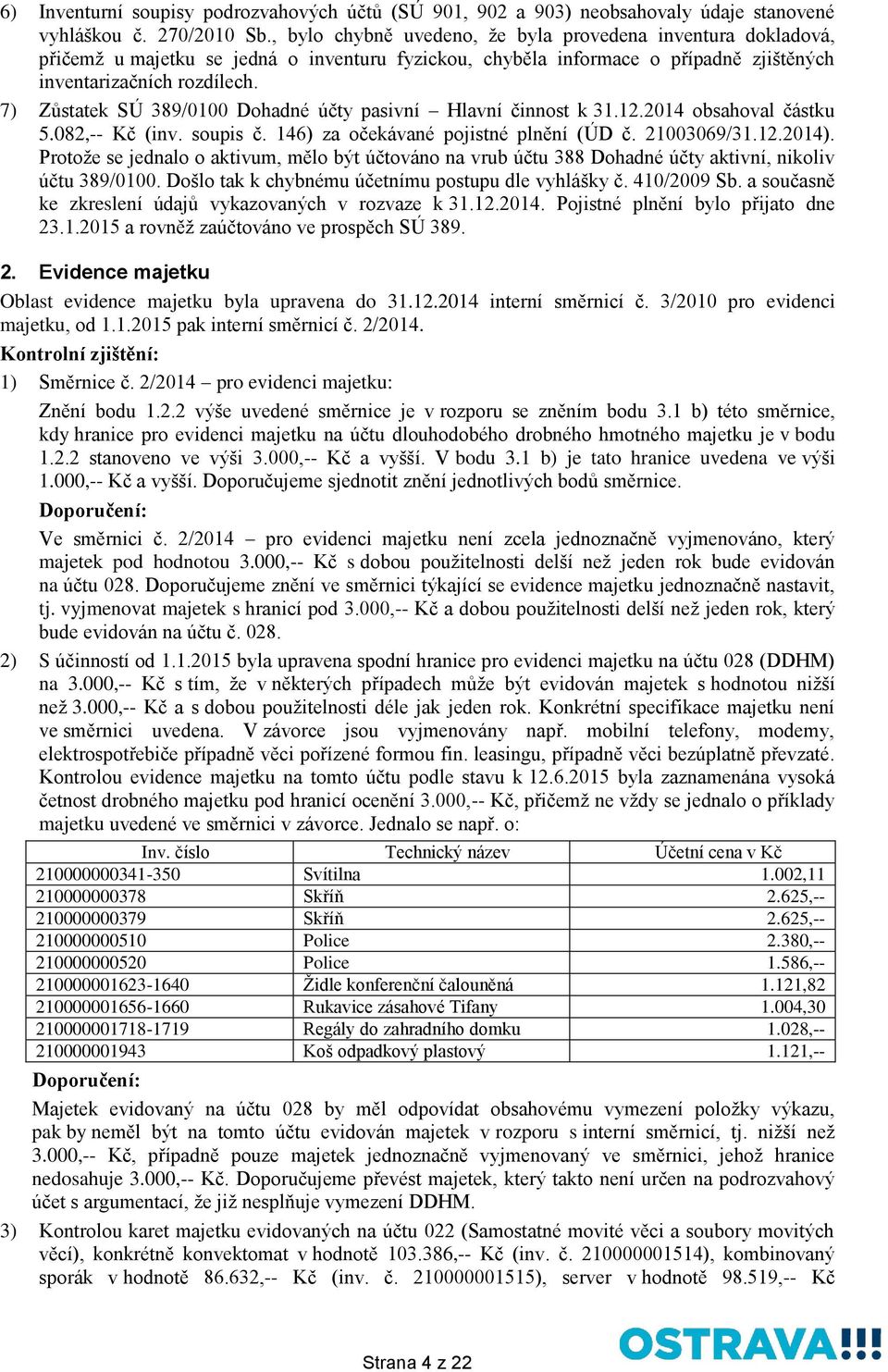 7) Zůstatek SÚ 389/0100 Dohadné účty pasivní Hlavní činnost k 31.12.2014 obsahoval částku 5.082,-- Kč (inv. soupis č. 146) za očekávané pojistné plnění (ÚD č. 21003069/31.12.2014).