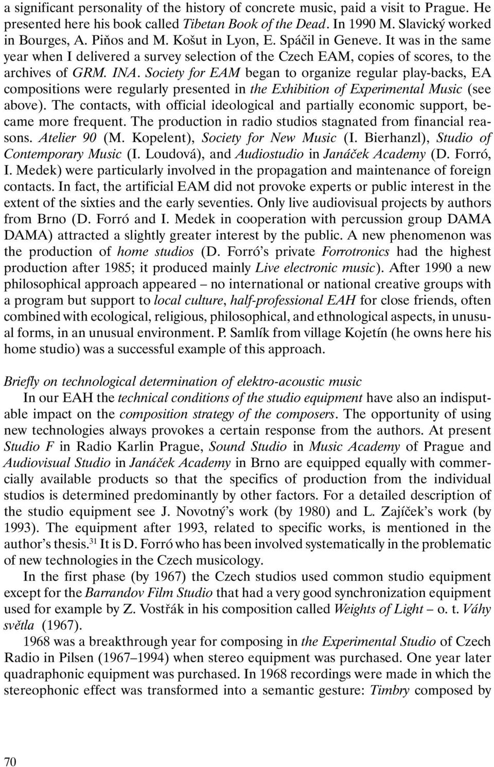 Society for EAM began to organize regular play-backs, EA compositions were regularly presented in the Exhibition of Experimental Music (see above).